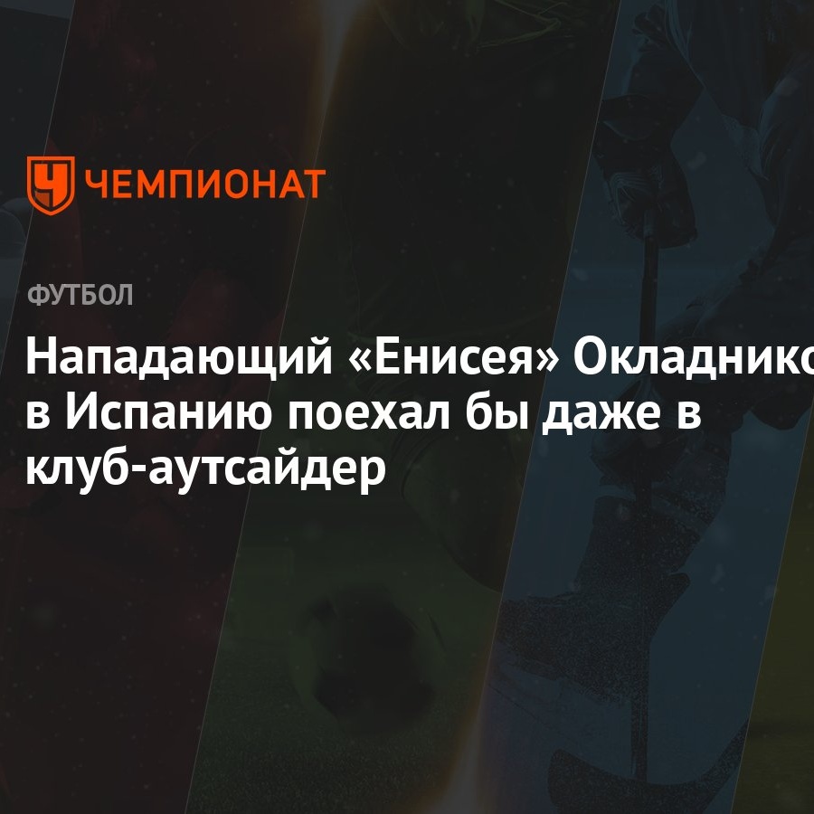 Нападающий «Енисея» Окладников: в Испанию поехал бы даже в клуб-аутсайдер