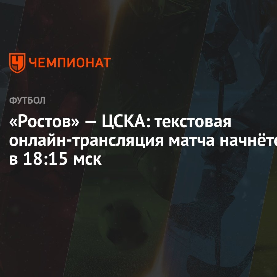 Ростов» — ЦСКА: текстовая онлайн-трансляция матча начнётся в 18:15 мск -  Чемпионат