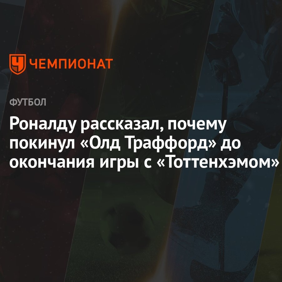 Роналду рассказал, почему покинул «Олд Траффорд» до окончания игры с  «Тоттенхэмом»