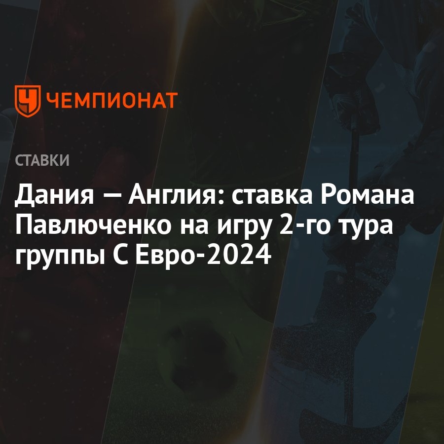 Дания — Англия: ставка Романа Павлюченко на игру 2-го тура группы С  Евро-2024 - Чемпионат