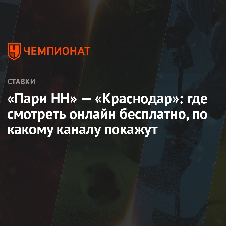 Пари НН» — «Краснодар»: где смотреть онлайн бесплатно, по какому каналу  покажут - Чемпионат