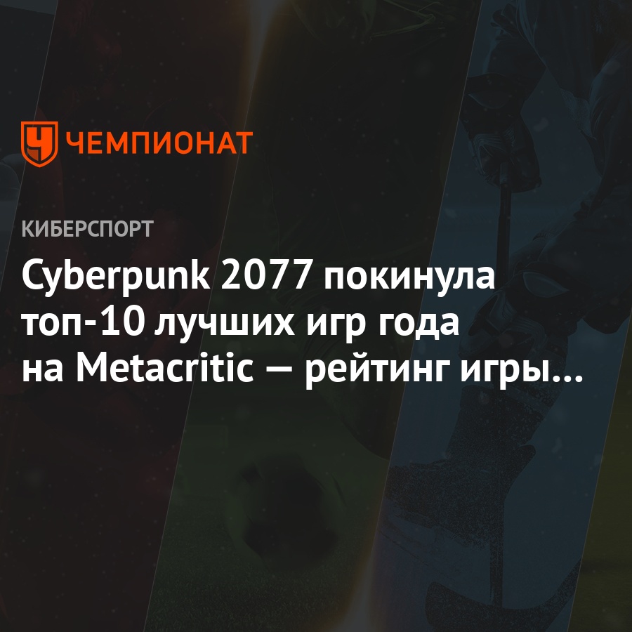 Cyberpunk 2077 покинула топ-10 лучших игр года на Metacritic — рейтинг игры  снизился до 89 - Чемпионат