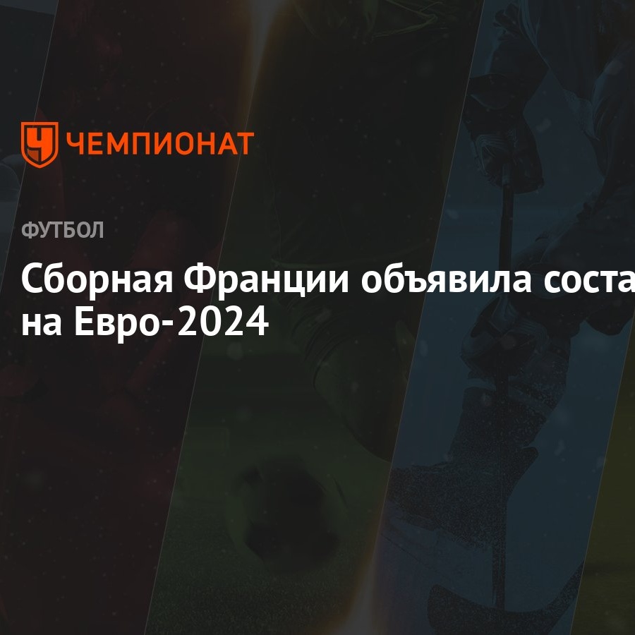 Сборная Франции объявила состав на Евро-2024