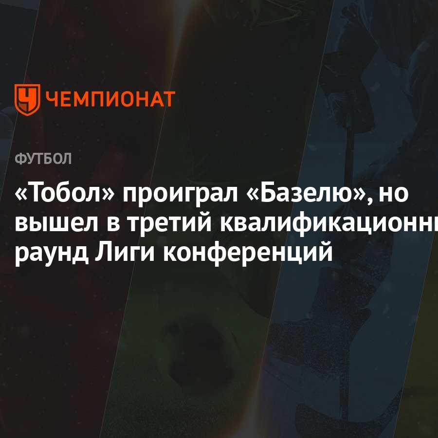 Тобол» проиграл «Базелю», но вышел в третий квалификационный раунд Лиги  конференций - Чемпионат