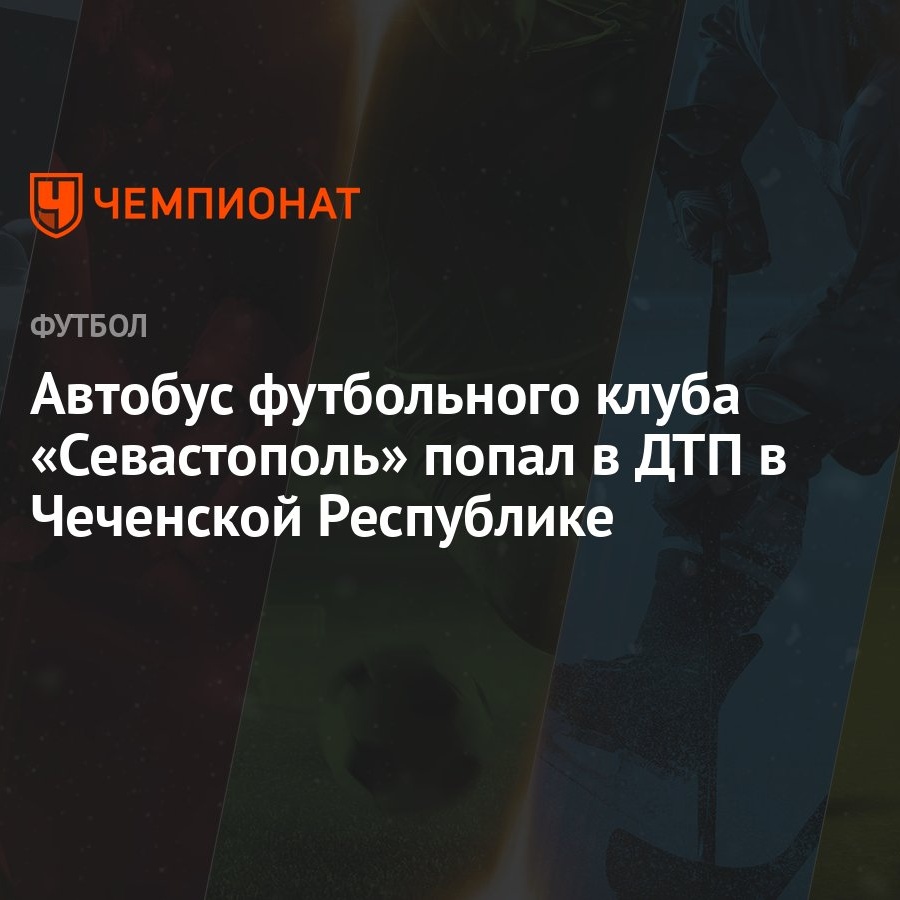 Автобус футбольного клуба «Севастополь» попал в ДТП в Чеченской Республике  - Чемпионат