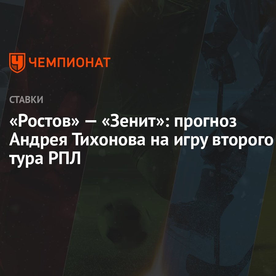 Ростов» — «Зенит»: прогноз Андрея Тихонова на игру второго тура РПЛ -  Чемпионат