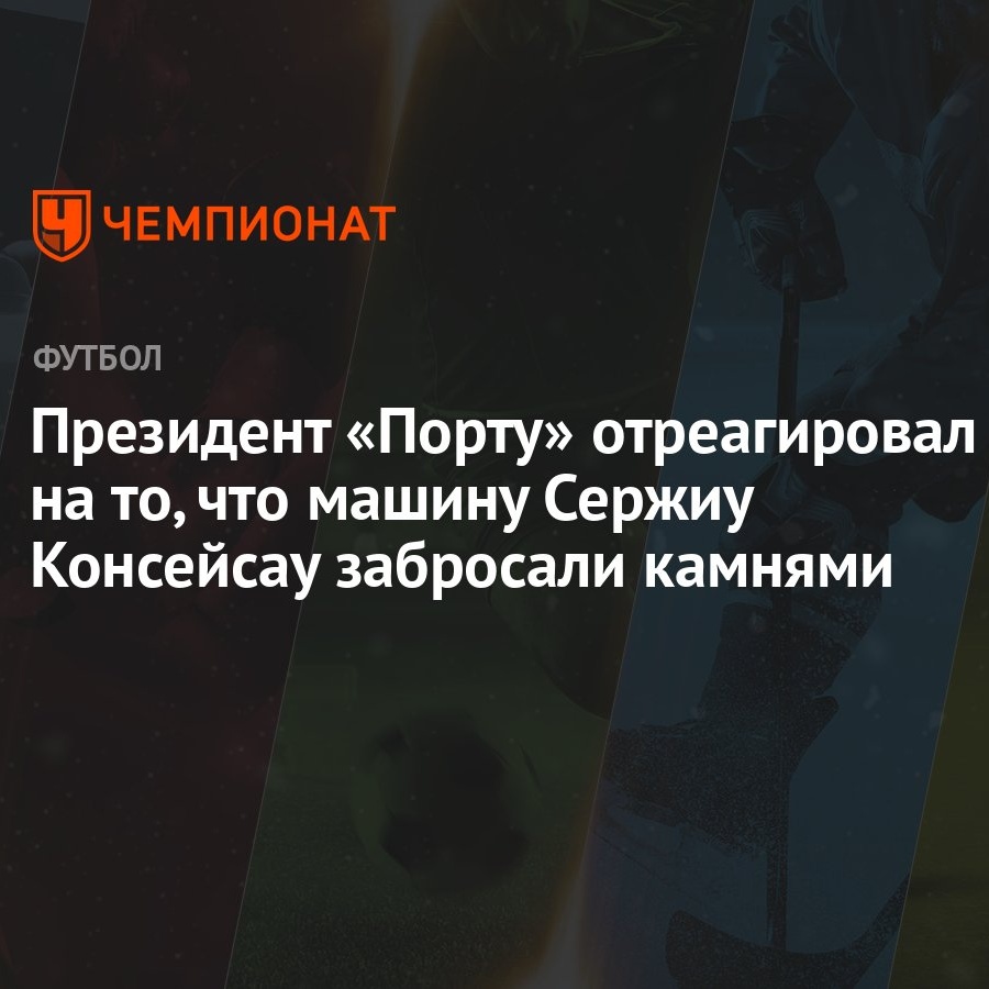 Президент «Порту» отреагировал на то, что машину Сержиу Консейсау забросали  камнями - Чемпионат