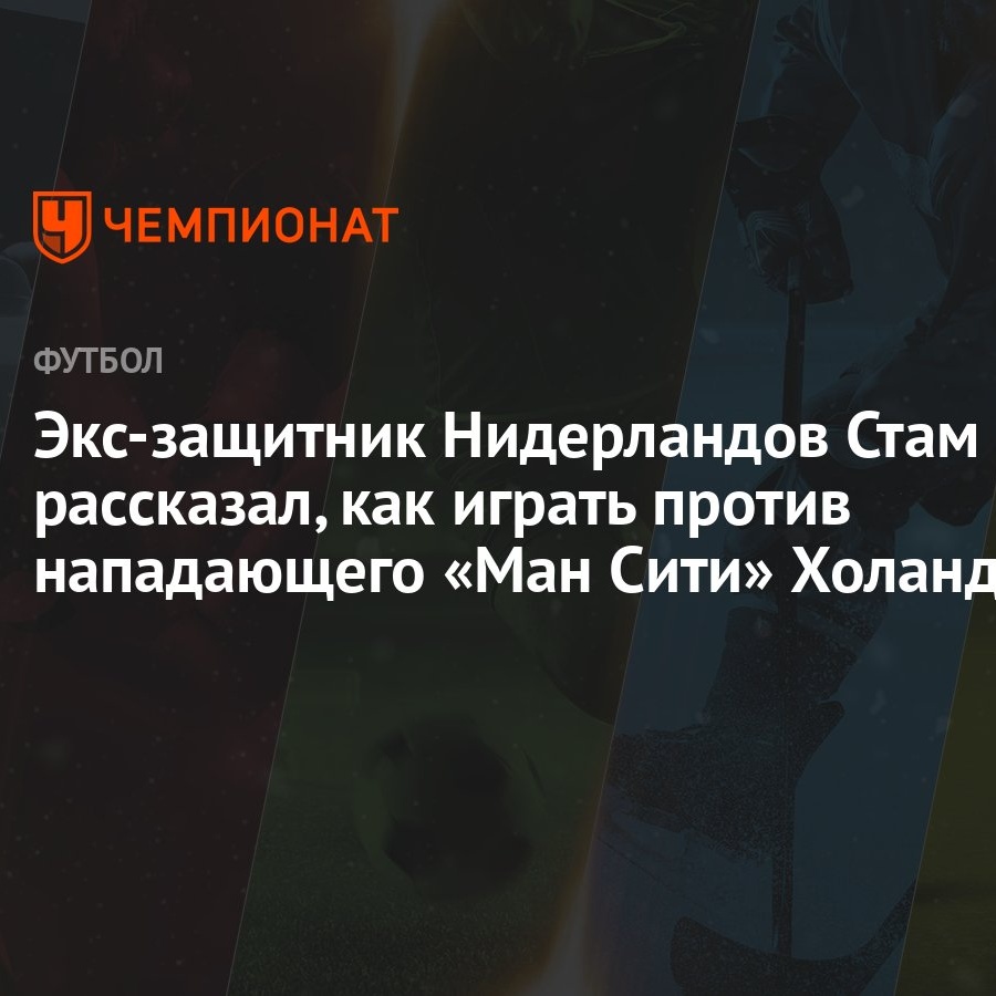 Экс-защитник Нидерландов Стам рассказал, как играть против нападающего «Ман  Сити» Холанда - Чемпионат