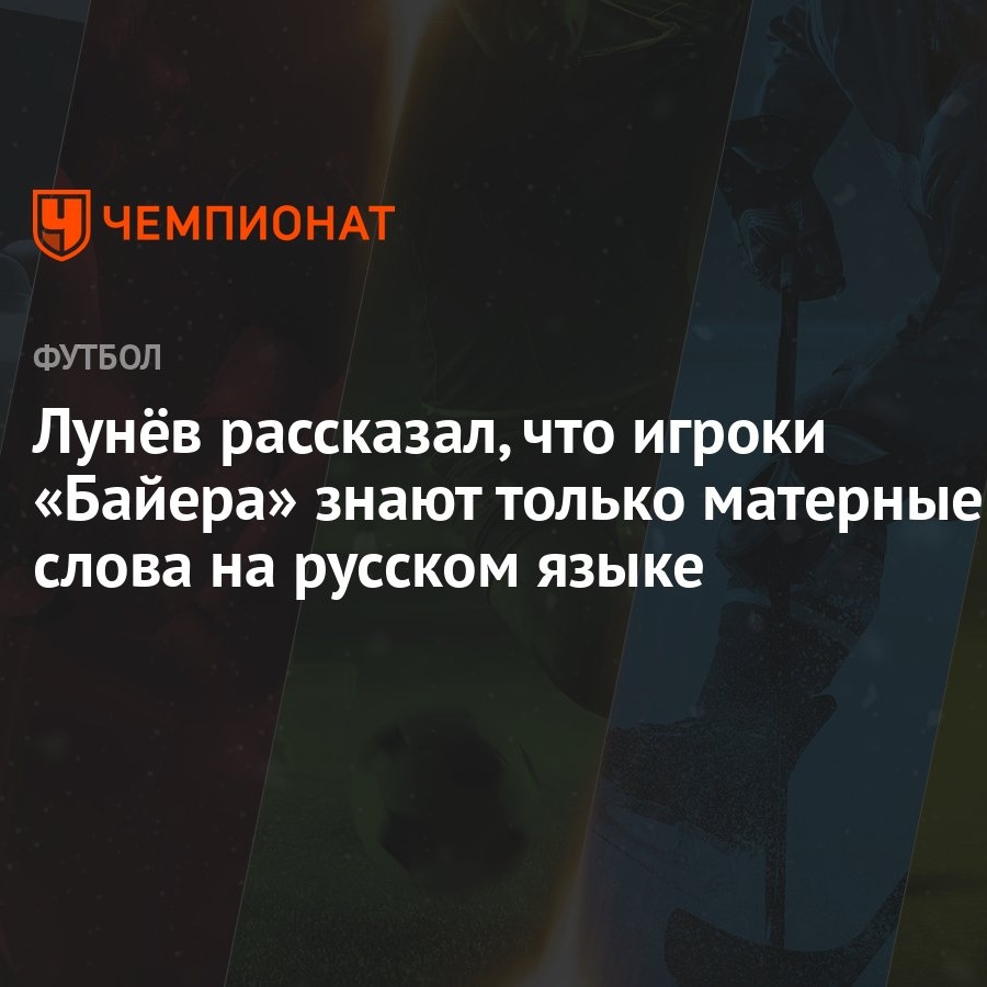 Лунёв рассказал, что игроки «Байера» знают только матерные слова на русском  языке - Чемпионат