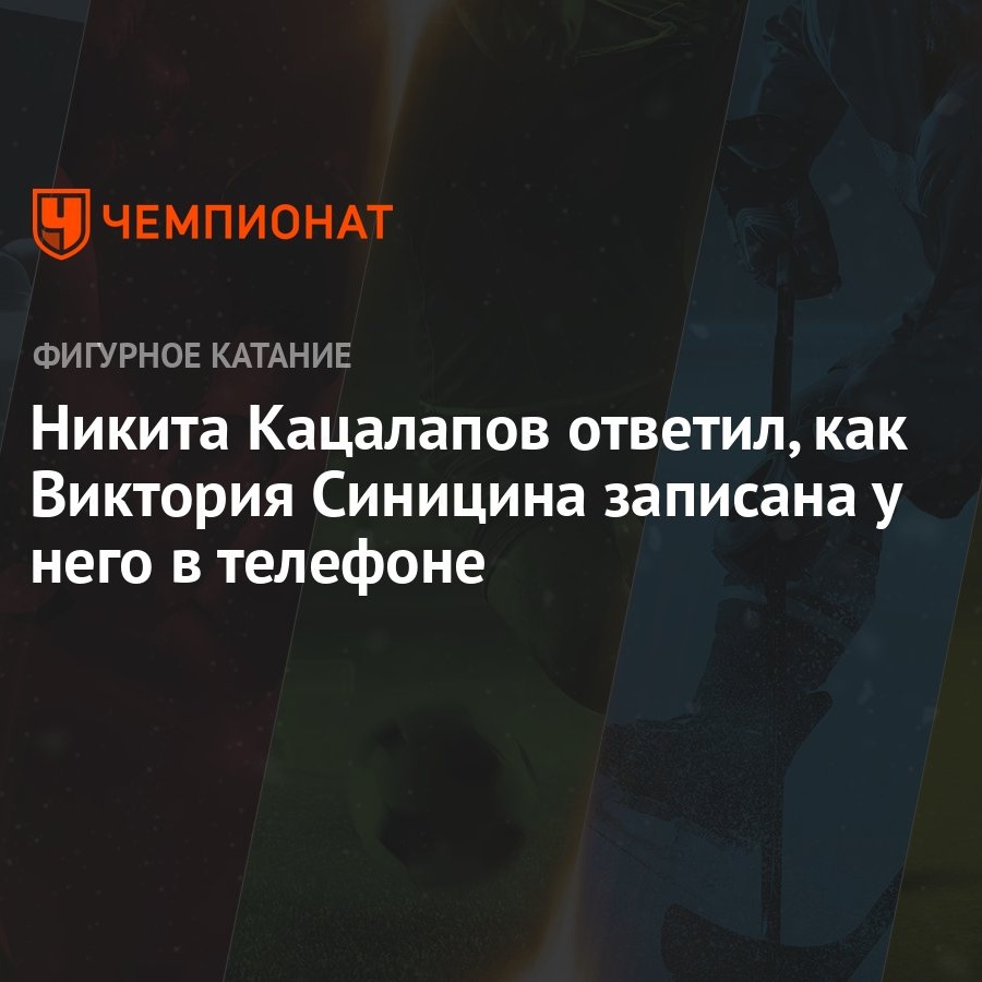 Никита Кацалапов ответил, как Виктория Синицина записана у него в телефоне  - Чемпионат