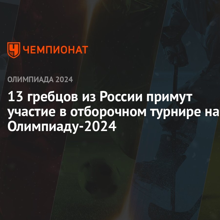 13 гребцов из России примут участие в отборочном турнире на Олимпиаду-2024  - Чемпионат