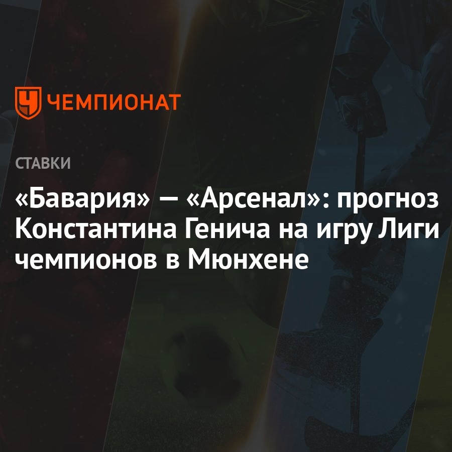 Бавария» — «Арсенал»: прогноз Константина Генича на игру Лиги чемпионов в  Мюнхене - Чемпионат