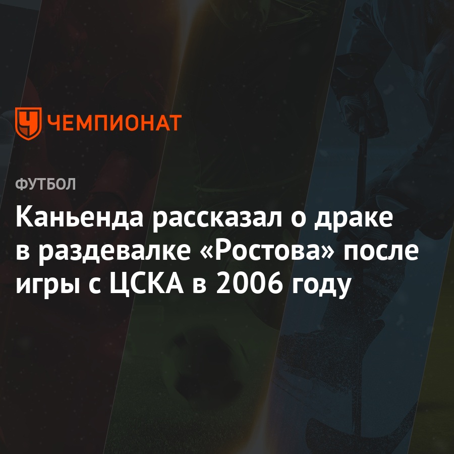 Каньенда рассказал о драке в раздевалке «Ростова» после игры с ЦСКА в 2006  году - Чемпионат