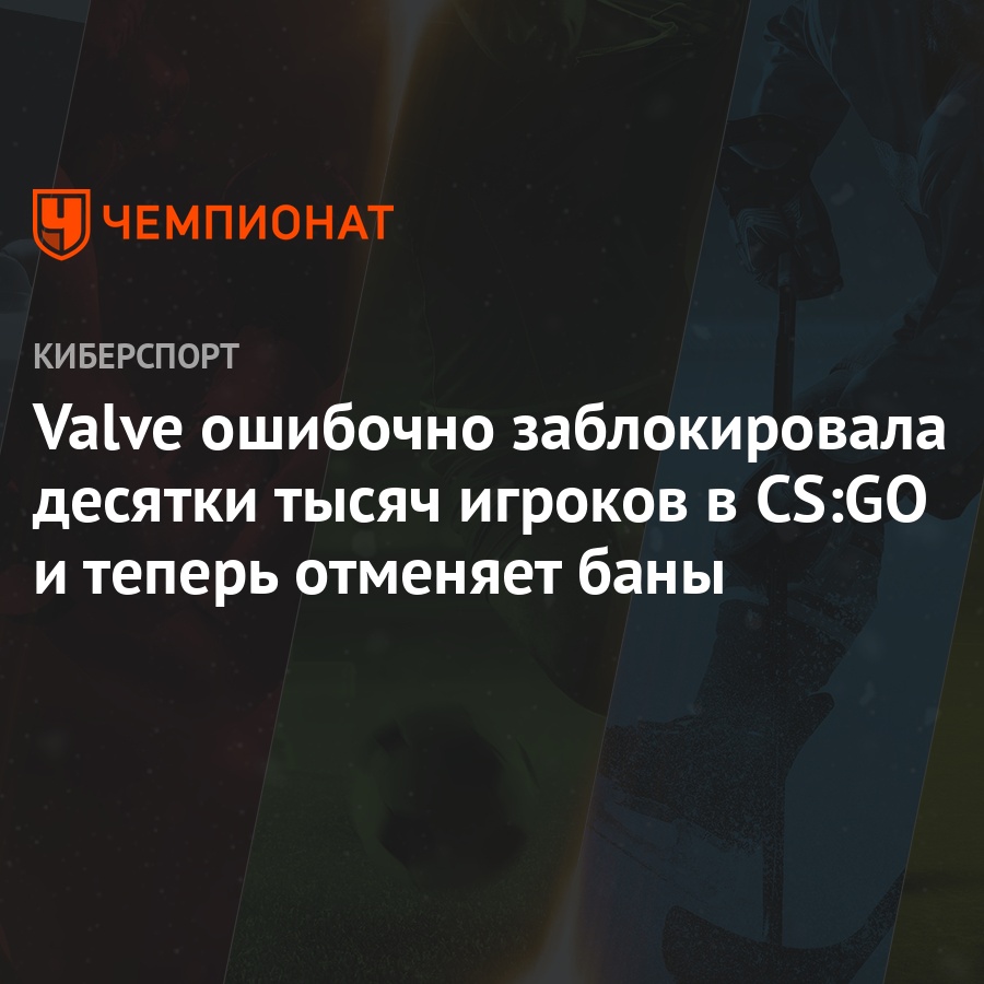 Valve ошибочно заблокировала десятки тысяч игроков в CS:GO и теперь  отменяет баны - Чемпионат