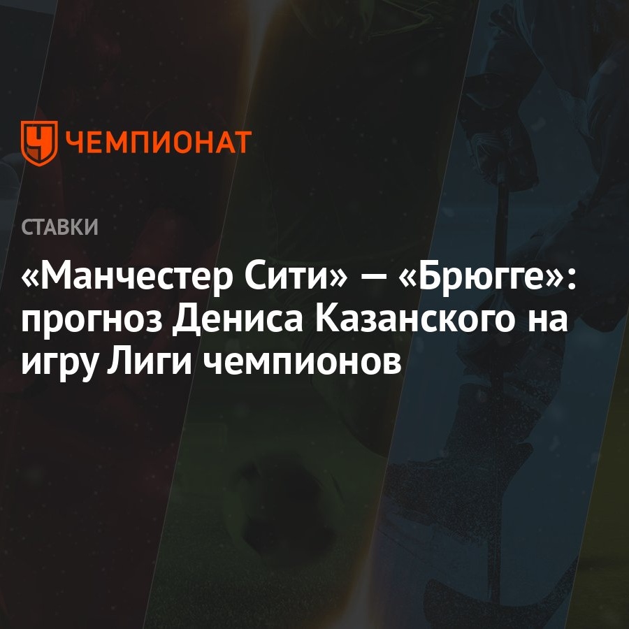 Манчестер Сити» — «Брюгге»: прогноз Дениса Казанского на игру Лиги  чемпионов - Чемпионат