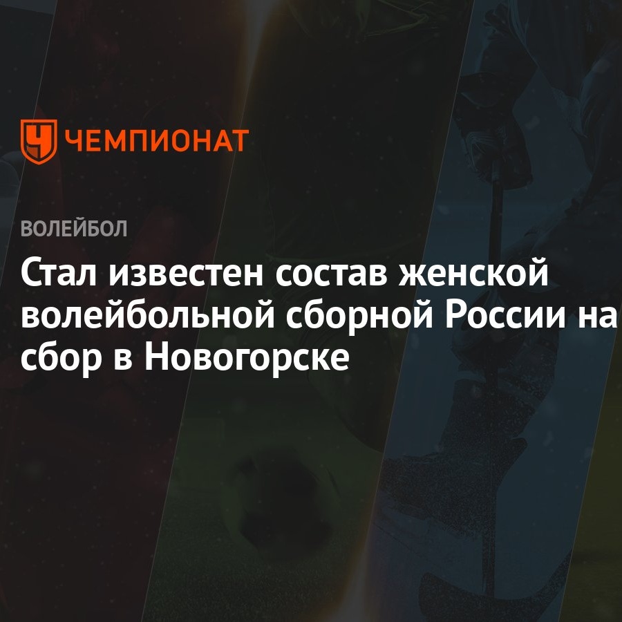 Стал известен состав женской волейбольной сборной России на сбор в  Новогорске - Чемпионат