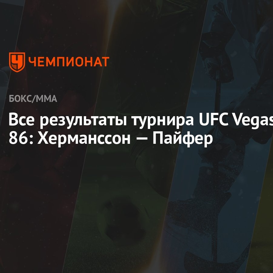 Все результаты турнира UFC Vegas 86: Херманссон — Пайфер - Чемпионат