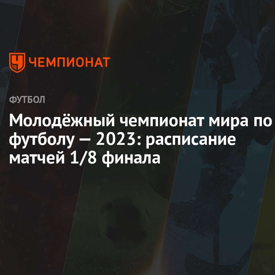 Молодёжный чемпионат мира по футболу — 2023: расписание матчей 1/8 финала -  Чемпионат