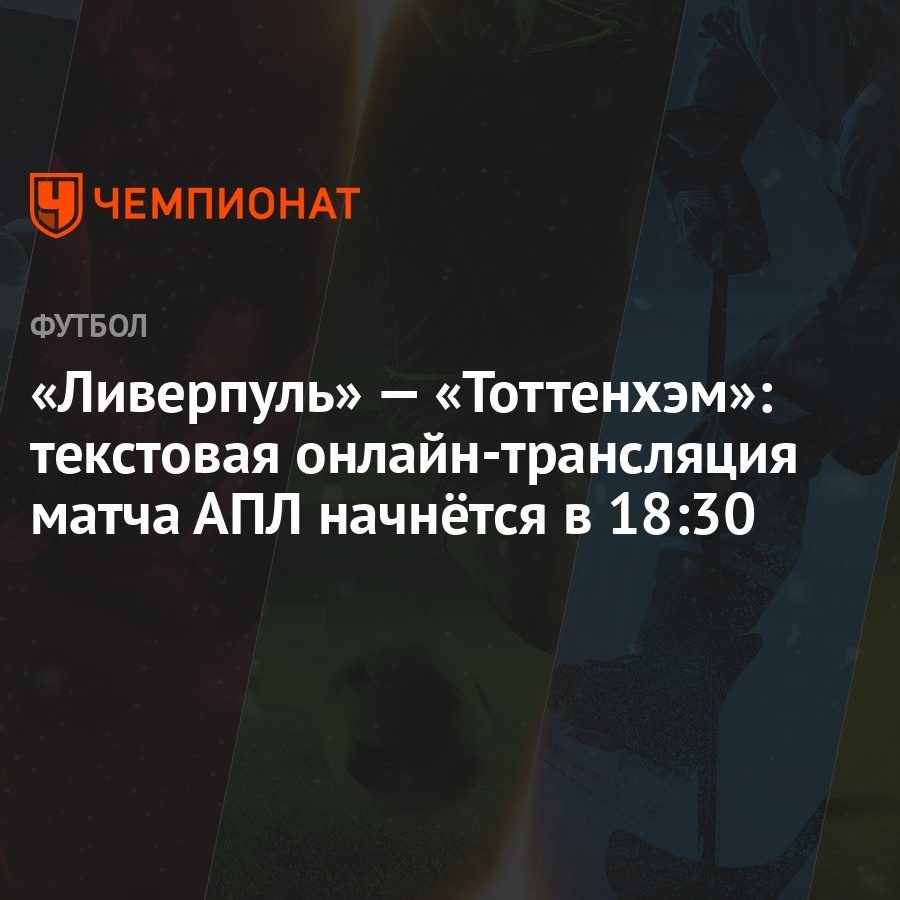 Ливерпуль» — «Тоттенхэм»: текстовая онлайн-трансляция матча АПЛ начнётся в  18:30 - Чемпионат