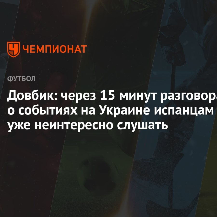 Довбик: через 15 минут разговора о событиях на Украине испанцам уже  неинтересно слушать - Чемпионат