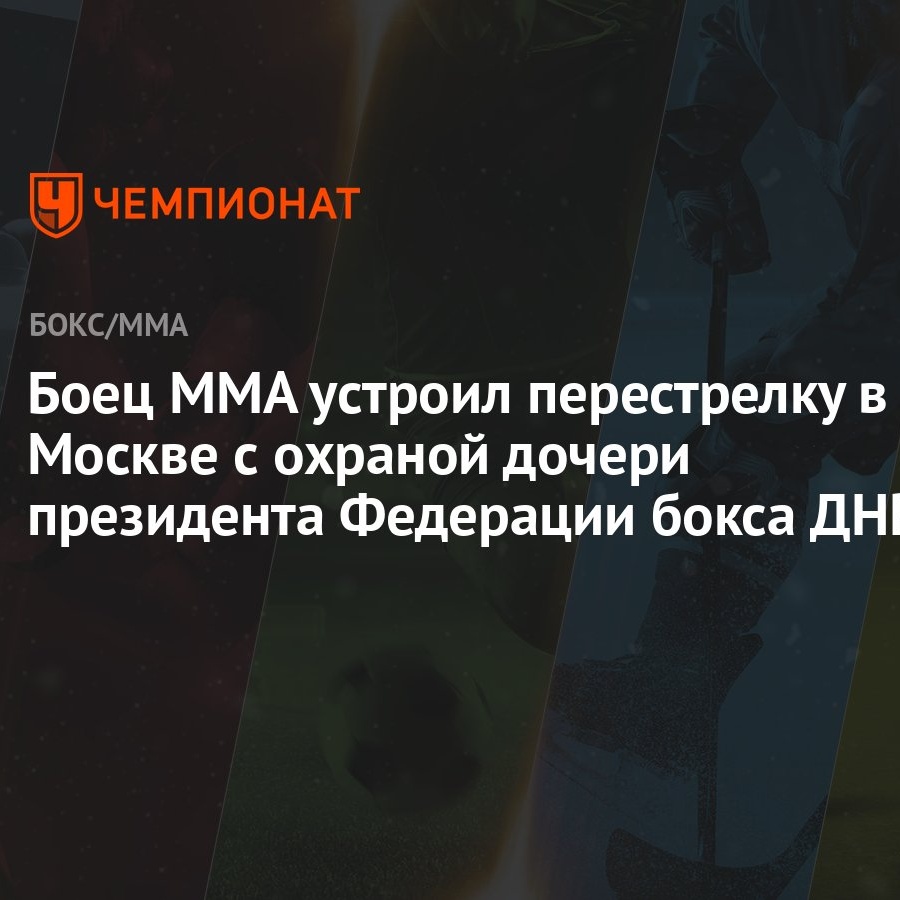 Боец ММА устроил перестрелку в Москве с охраной дочери президента Федерации  бокса ДНР