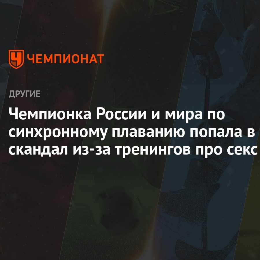 Чемпионка России и мира по синхронному плаванию попала в скандал из-за  тренингов про секс - Чемпионат