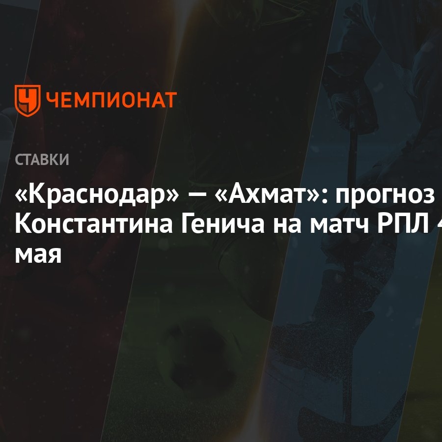 Краснодар» — «Ахмат»: прогноз Константина Генича на матч РПЛ 4 мая -  Чемпионат