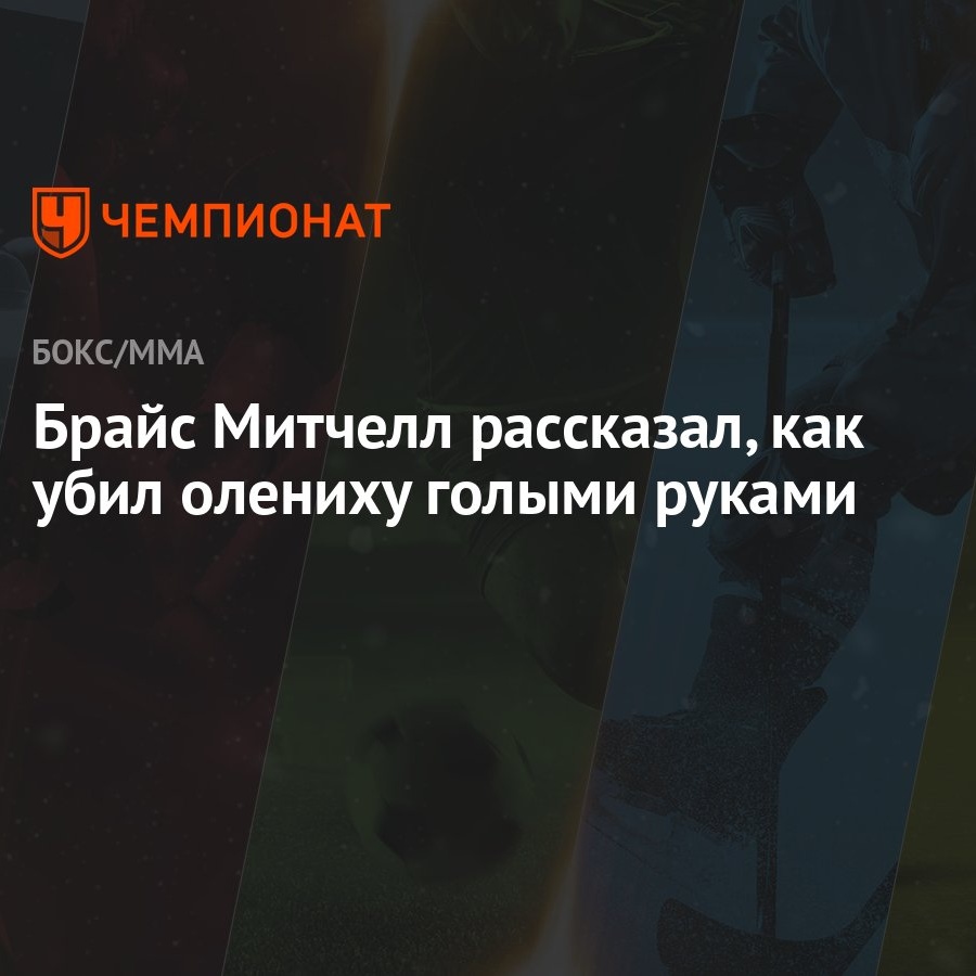 Брайс Митчелл рассказал, как убил олениху голыми руками - Чемпионат