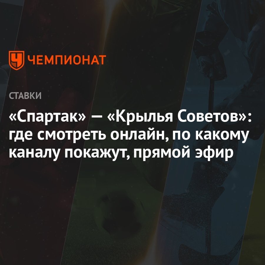 Спартак» — «Крылья Советов»: где смотреть онлайн, по какому каналу покажут,  прямой эфир - Чемпионат