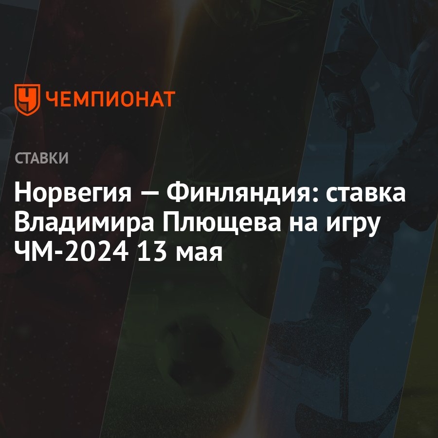 Норвегия — Финляндия: ставка Владимира Плющева на игру ЧМ-2024 13 мая -  Чемпионат