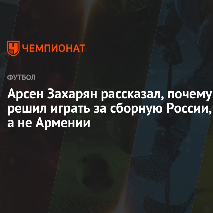 Арсен Захарян рассказал, почему решил играть за сборную России, а не Армении