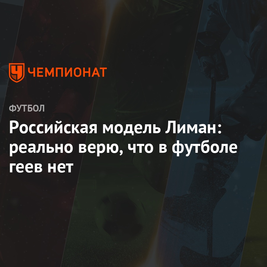 Российская модель Лиман: реально верю, что в футболе геев нет - Чемпионат