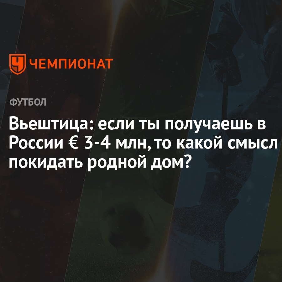 Вьештица: если ты получаешь в России € 3-4 млн, то какой смысл покидать  родной дом? - Чемпионат