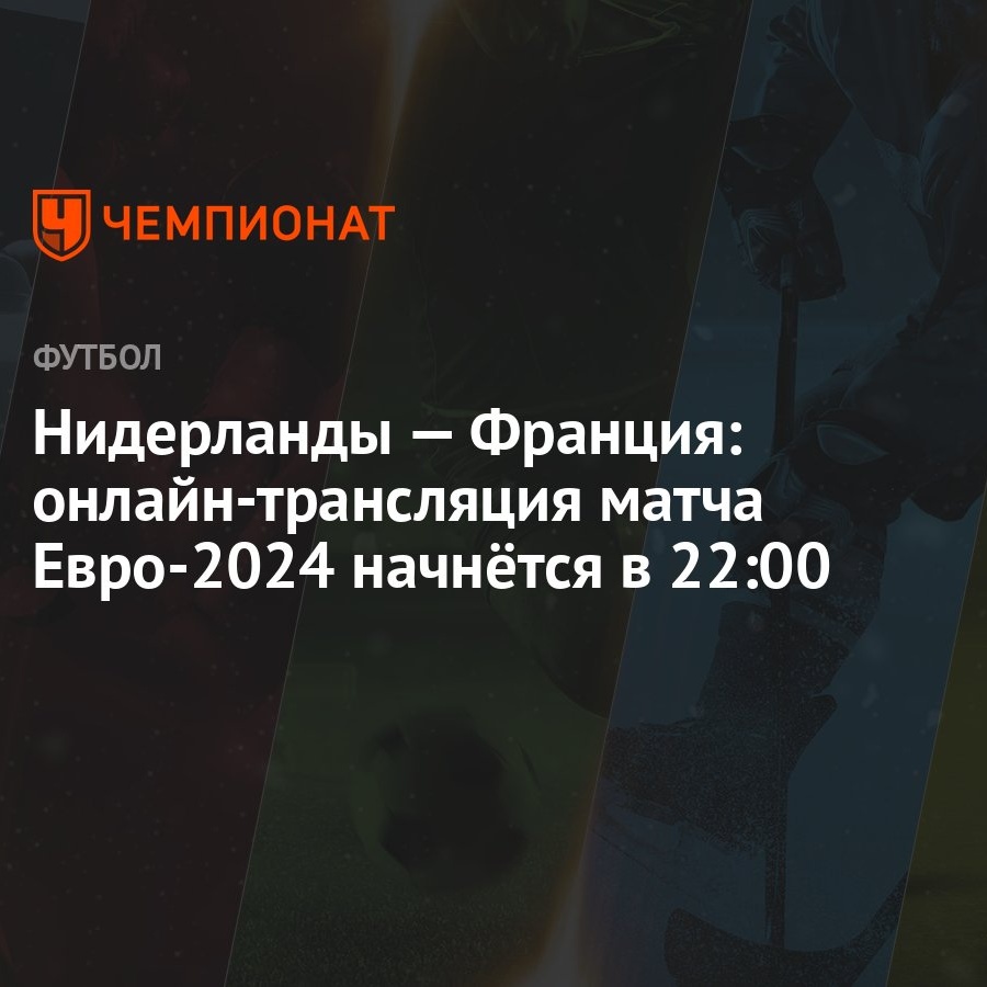 Нидерланды — Франция: онлайн-трансляция матча Евро-2024 начнётся в 22:00