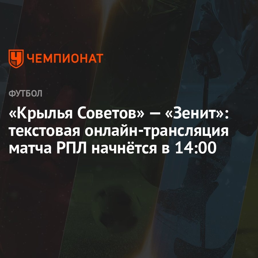 Крылья Советов» — «Зенит»: текстовая онлайн-трансляция матча РПЛ начнётся в  14:00 - Чемпионат