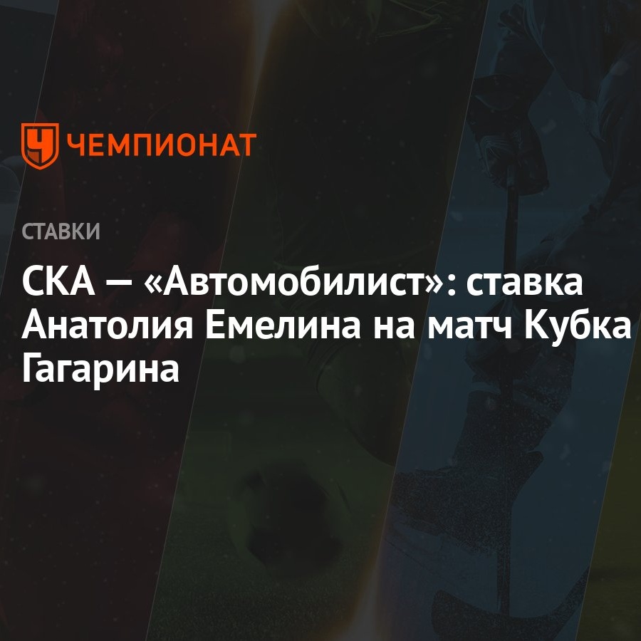 СКА — «Автомобилист»: ставка Анатолия Емелина на матч Кубка Гагарина -  Чемпионат