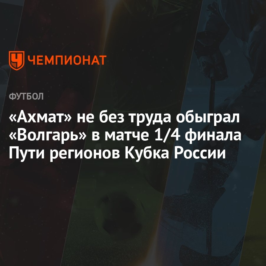 Волгарь — Ахмат 1:2, результат матча 1/4 финала Пути регионов Кубка России  13 марта 2024 года - Чемпионат