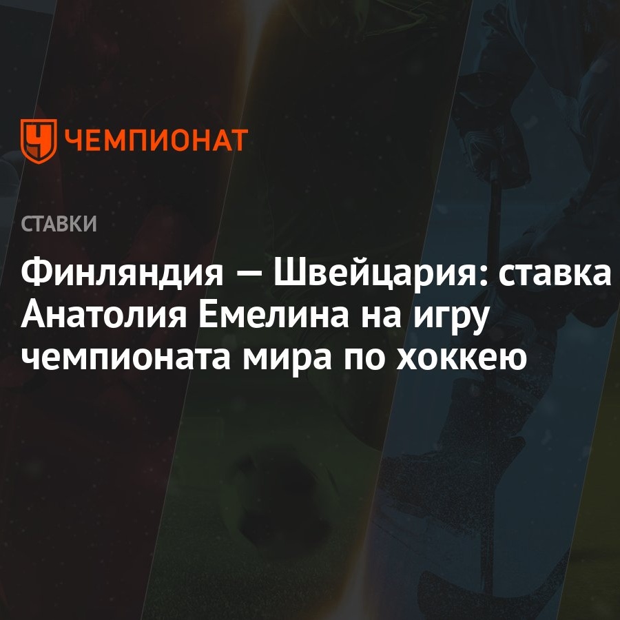 Финляндия — Швейцария: ставка Анатолия Емелина на игру чемпионата мира по  хоккею - Чемпионат