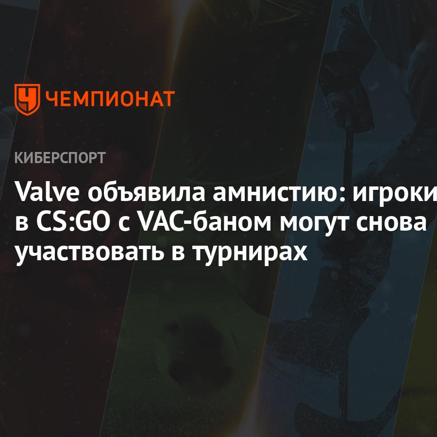 Valve объявила амнистию: игроки в CS:GO с VAC-баном могут снова участвовать  в турнирах - Чемпионат