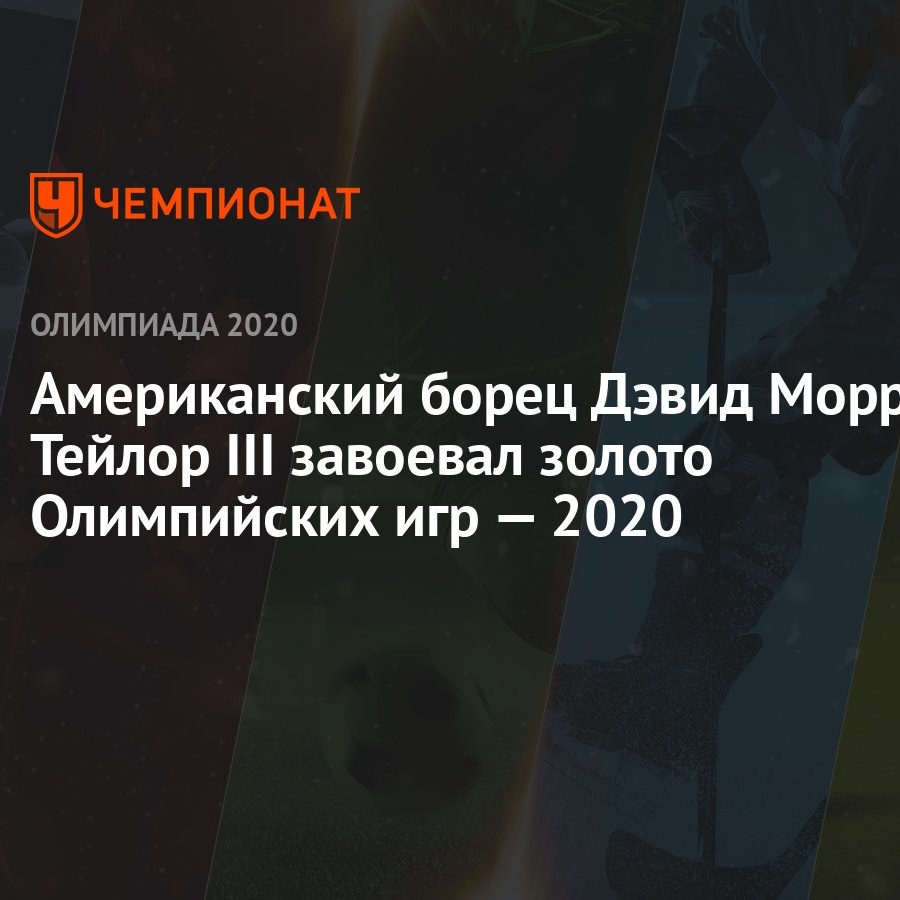 Американский борец Дэвид Морри Тейлор III завоевал золото Олимпийских игр —  2021 - Чемпионат