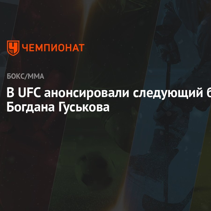 В UFC анонсировали следующий бой Богдана Гуськова - Чемпионат