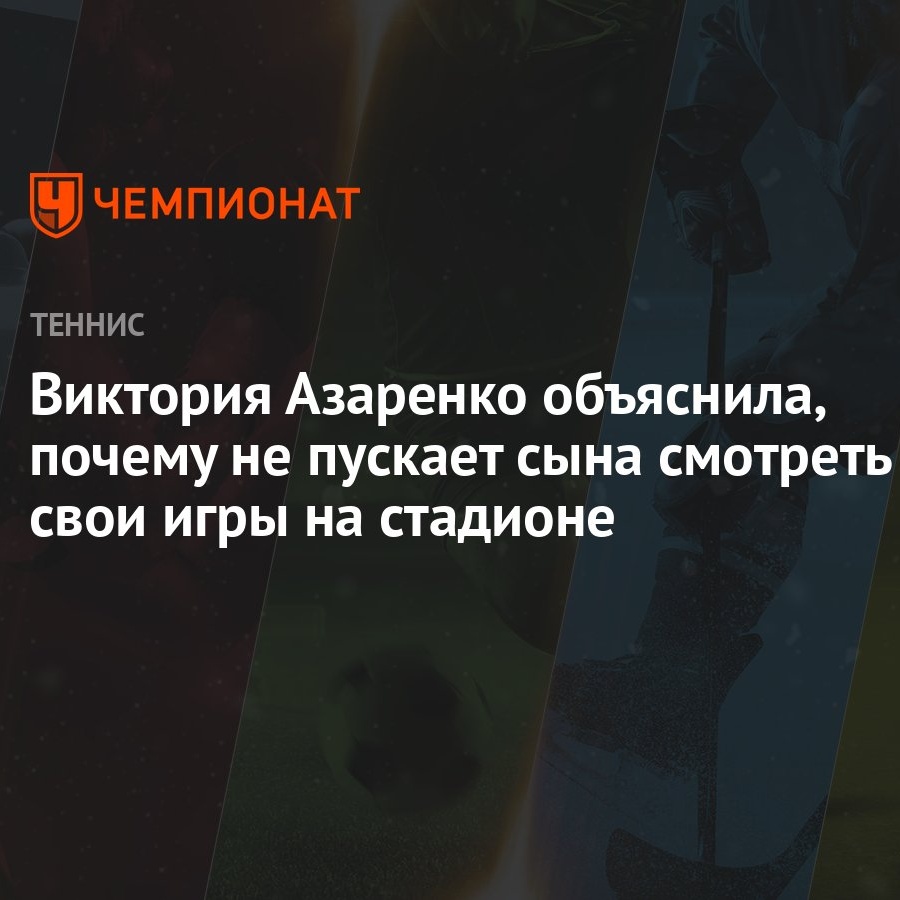 Виктория Азаренко объяснила, почему не пускает сына смотреть свои игры на  стадионе - Чемпионат