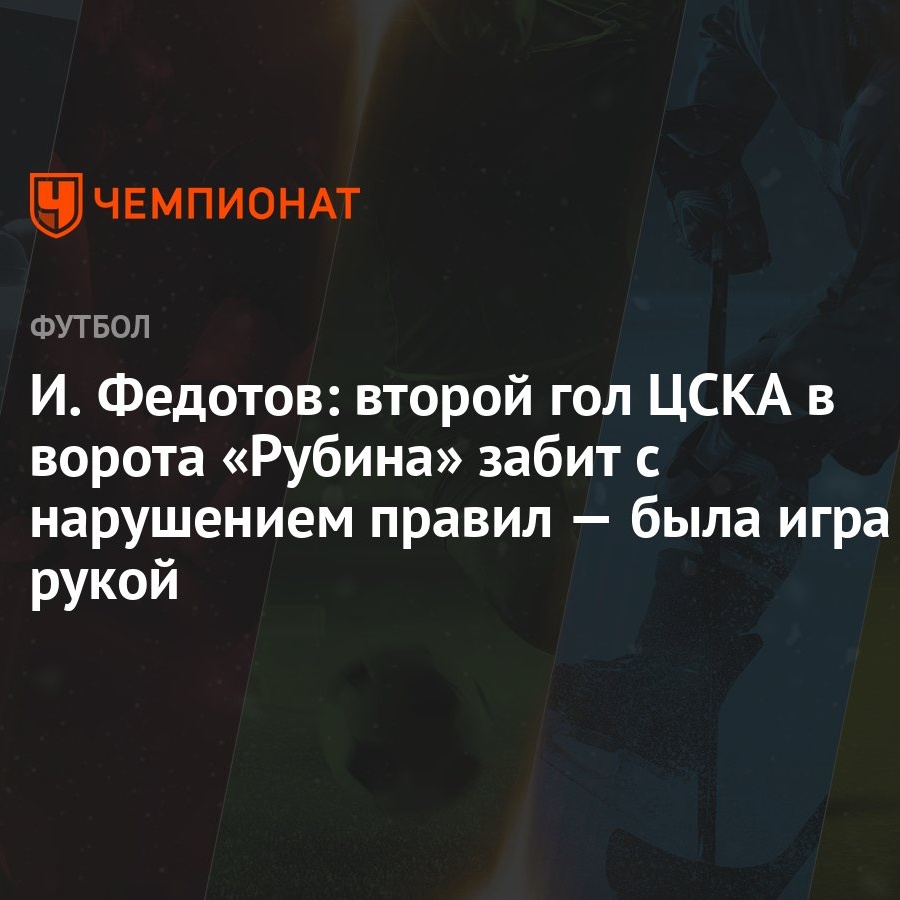 И. Федотов: второй гол ЦСКА в ворота «Рубина» забит с нарушением правил — была  игра рукой - Чемпионат