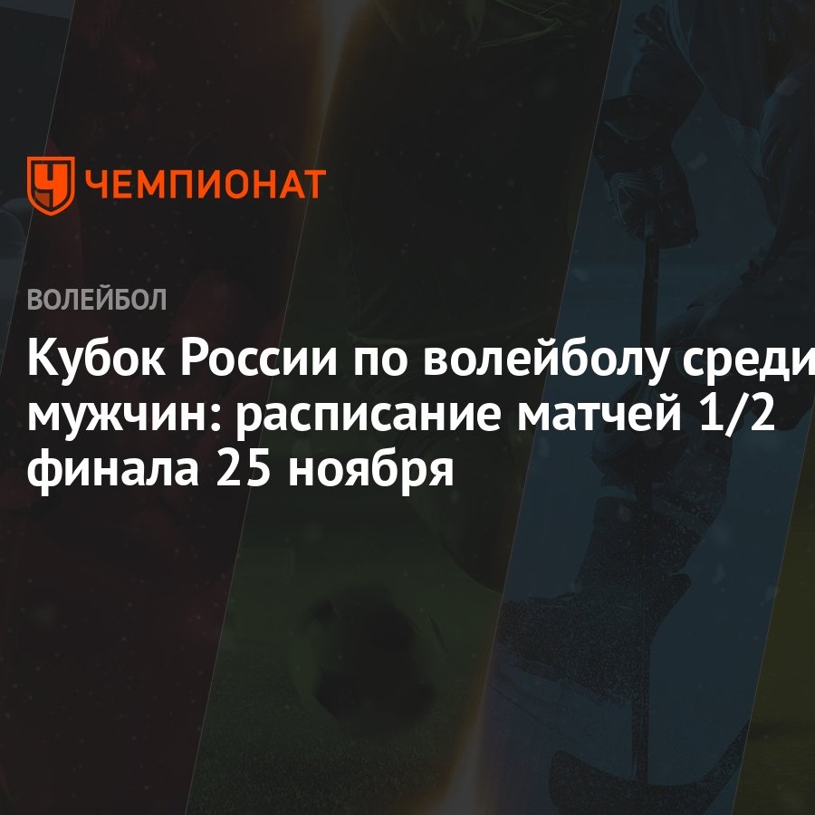 Кубок России по волейболу среди мужчин: расписание матчей 1/2 финала 25  ноября - Чемпионат