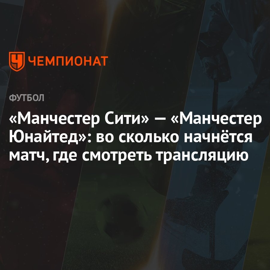 Манчестер Сити» — «Манчестер Юнайтед»: во сколько начнётся матч, где  смотреть трансляцию - Чемпионат