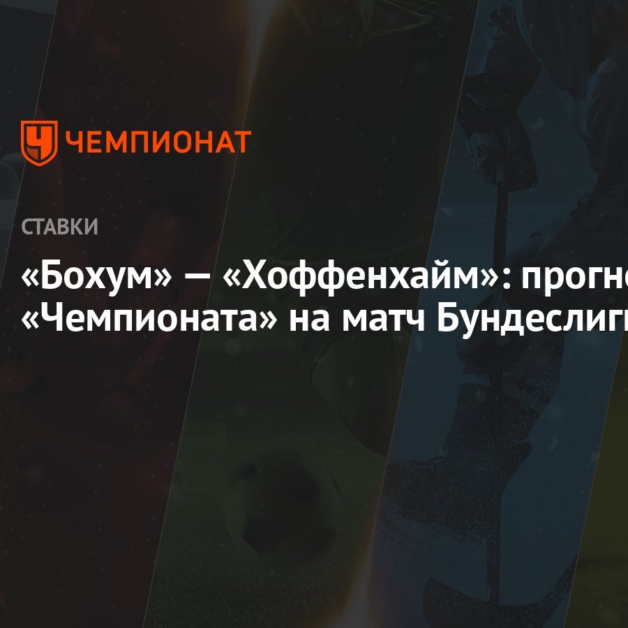 Бохум» — «Хоффенхайм»: прогноз «Чемпионата» на матч Бундеслиги - Чемпионат