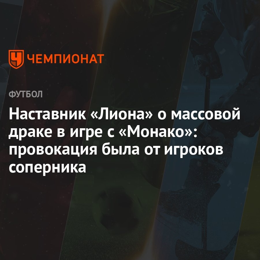 Наставник «Лиона» о массовой драке в игре с «Монако»: провокация была от  игроков соперника