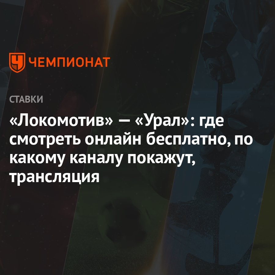 Локомотив» — «Урал»: где смотреть онлайн бесплатно, по какому каналу  покажут, трансляция - Чемпионат