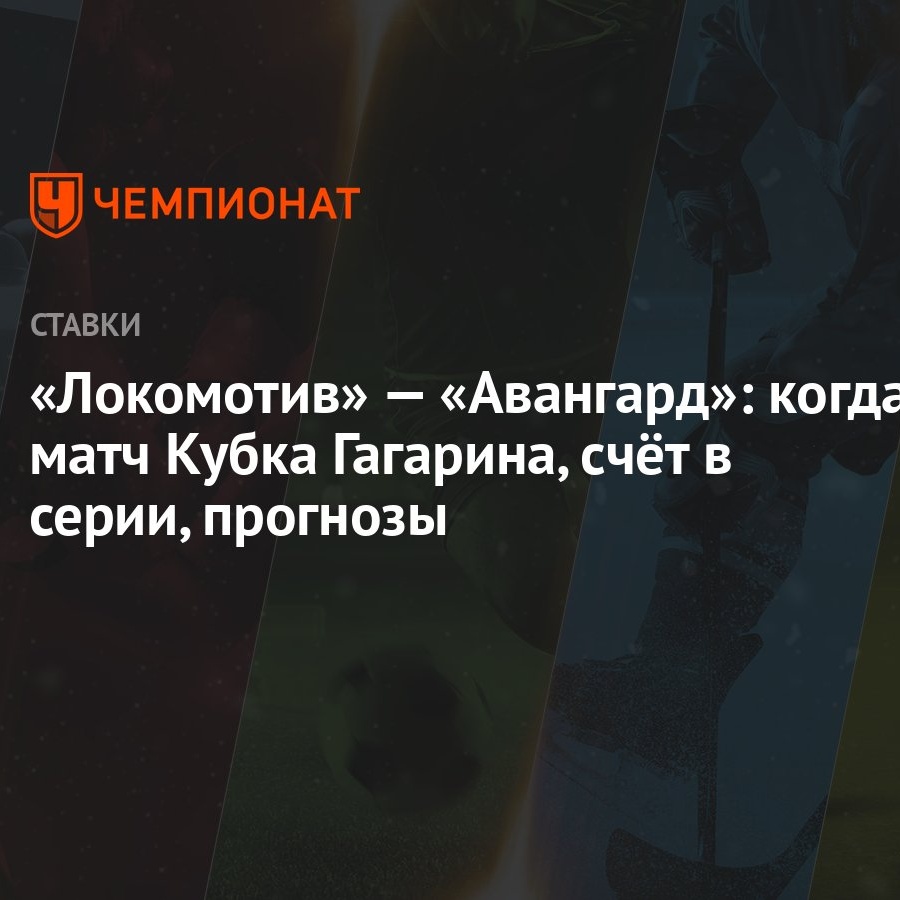 Локомотив» — «Авангард»: когда матч Кубка Гагарина, счёт в серии, прогнозы  - Чемпионат