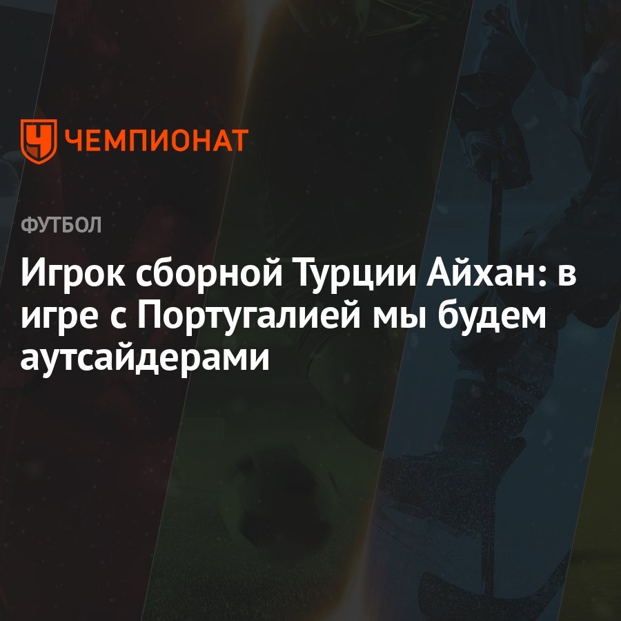 Игрок сборной Турции Айхан: в игре с Португалией мы будем аутсайдерами